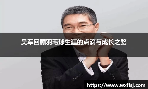 吴军回顾羽毛球生涯的点滴与成长之路