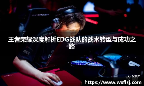 王者荣耀深度解析EDG战队的战术转型与成功之路