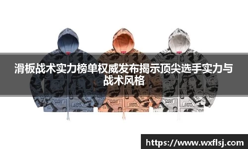 滑板战术实力榜单权威发布揭示顶尖选手实力与战术风格
