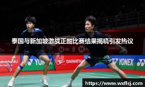 泰国与新加坡激战正酣比赛结果揭晓引发热议