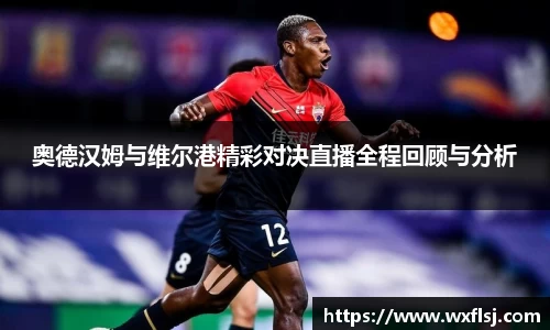 奥德汉姆与维尔港精彩对决直播全程回顾与分析